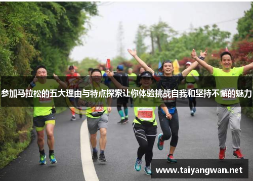 参加马拉松的五大理由与特点探索让你体验挑战自我和坚持不懈的魅力