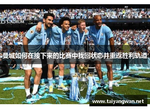 曼城如何在接下来的比赛中找回状态并重返胜利轨道