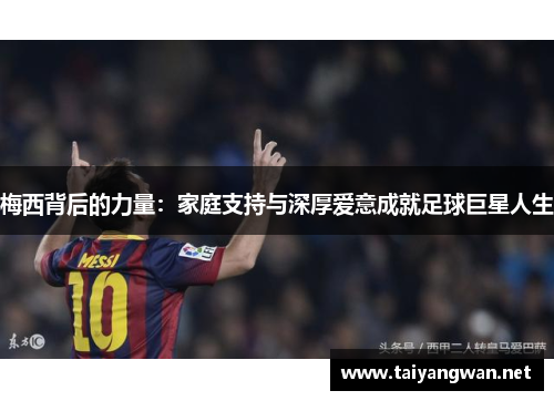 梅西背后的力量：家庭支持与深厚爱意成就足球巨星人生