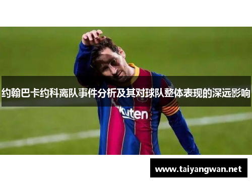 约翰巴卡约科离队事件分析及其对球队整体表现的深远影响