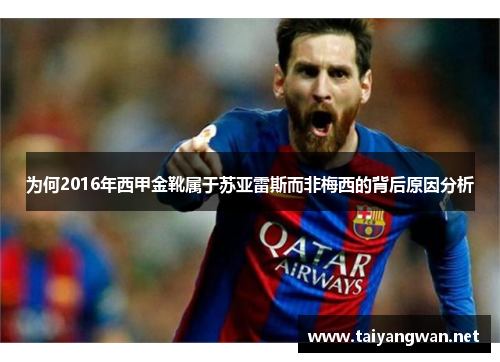 为何2016年西甲金靴属于苏亚雷斯而非梅西的背后原因分析 为何2016年西甲金靴属于苏亚雷斯而非梅西的背后原因分析